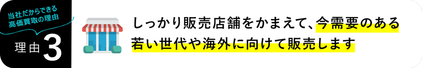 しっかり販売店舗をかまえて、今需要のある若い世代や海外に向けて販売します